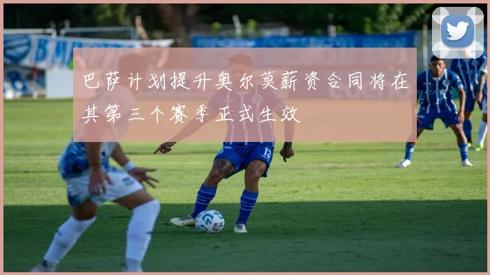 巴萨计划提升奥尔莫薪资合同将在其第三个赛季正式生效