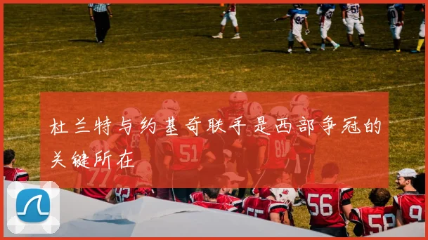 杜兰特与约基奇联手是西部争冠的关键所在